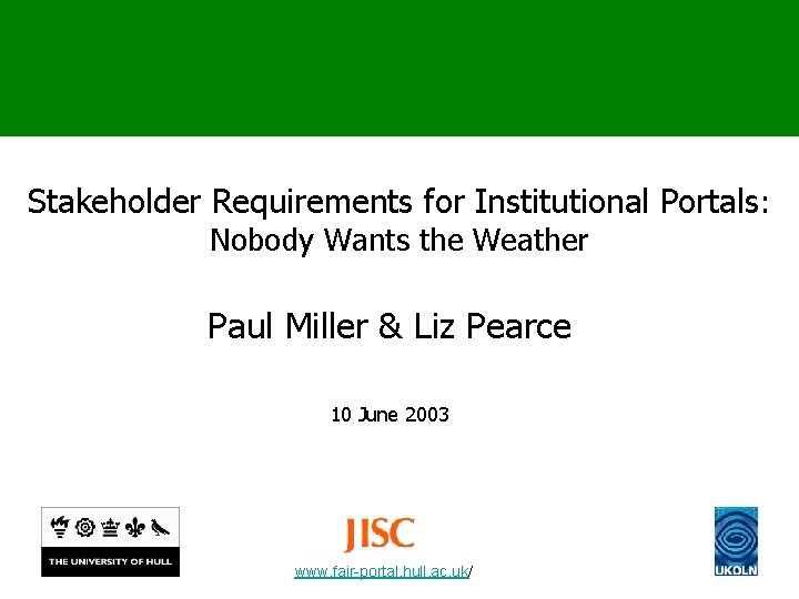 Stakeholder Requirements for Institutional Portals: Nobody Wants the Weather Paul Miller & Liz Pearce