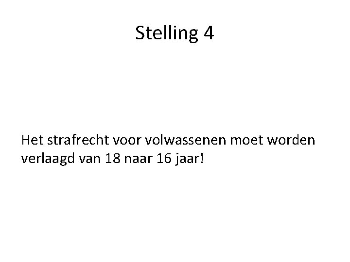 Stelling 4 Het strafrecht voor volwassenen moet worden verlaagd van 18 naar 16 jaar!