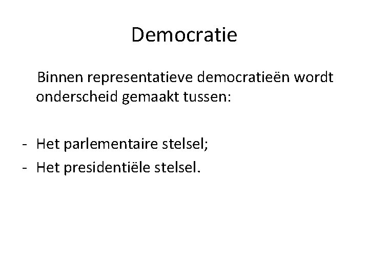 Democratie Binnen representatieve democratieën wordt onderscheid gemaakt tussen: - Het parlementaire stelsel; - Het
