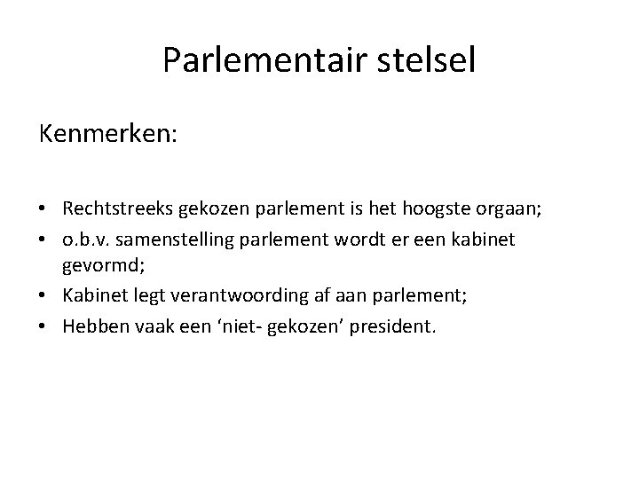 Parlementair stelsel Kenmerken: • Rechtstreeks gekozen parlement is het hoogste orgaan; • o. b.