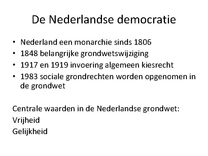 De Nederlandse democratie • • Nederland een monarchie sinds 1806 1848 belangrijke grondwetswijziging 1917