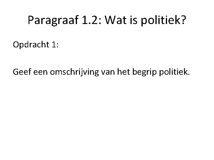 Paragraaf 1. 2: Wat is politiek? Opdracht 1: Geef een omschrijving van het begrip