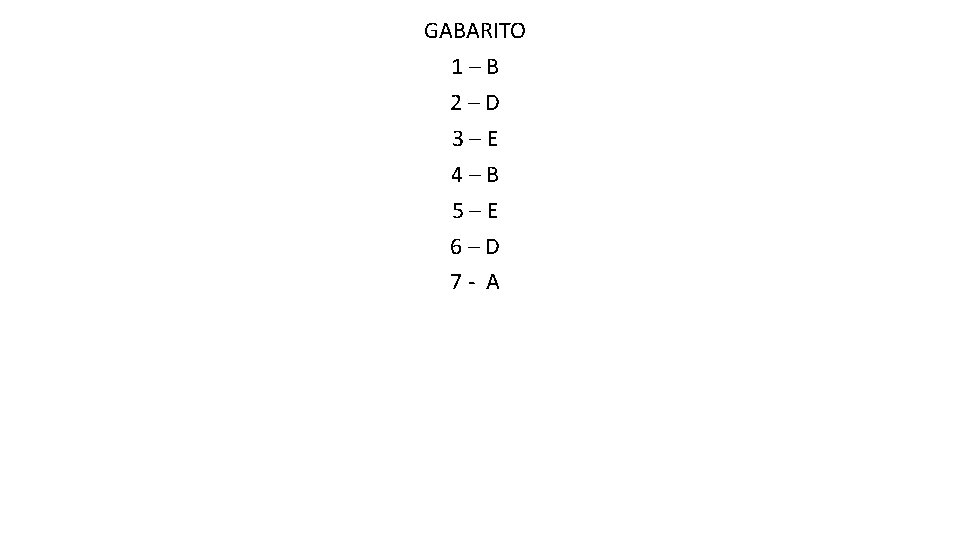 GABARITO 1–B 2–D 3–E 4–B 5–E 6–D 7 - A 