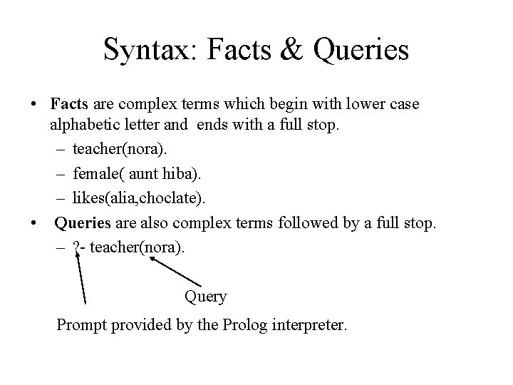 Syntax: Facts & Queries • Facts are complex terms which begin with lower case