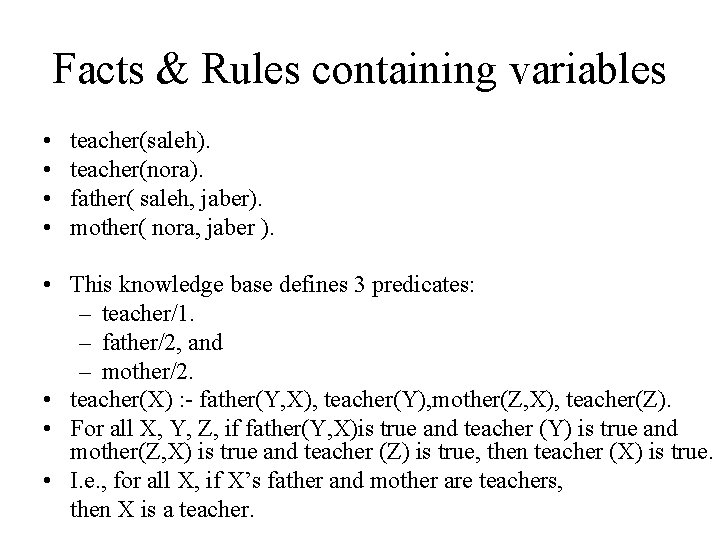 Facts & Rules containing variables • • teacher(saleh). teacher(nora). father( saleh, jaber). mother( nora,