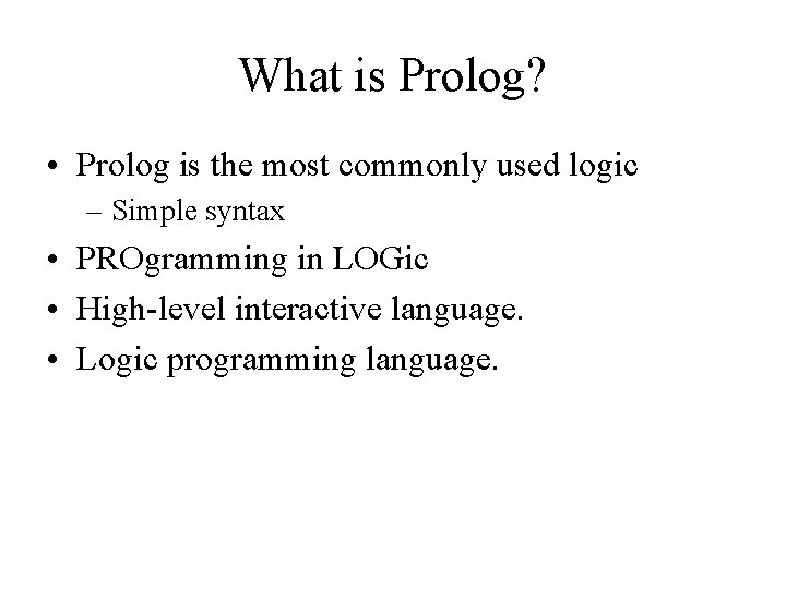 What is Prolog? • Prolog is the most commonly used logic – Simple syntax