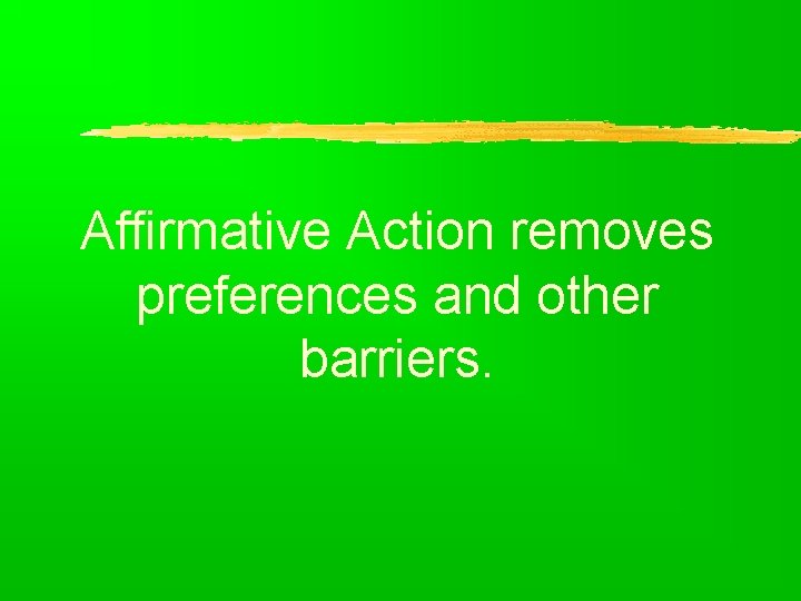 Affirmative Action removes preferences and other barriers. 