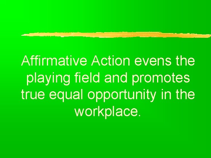 Affirmative Action evens the playing field and promotes true equal opportunity in the workplace.