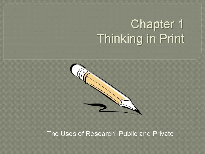 Chapter 1 Thinking in Print The Uses of Research, Public and Private Chapter 1 Thinking in Print The Uses of Research, Public and Private