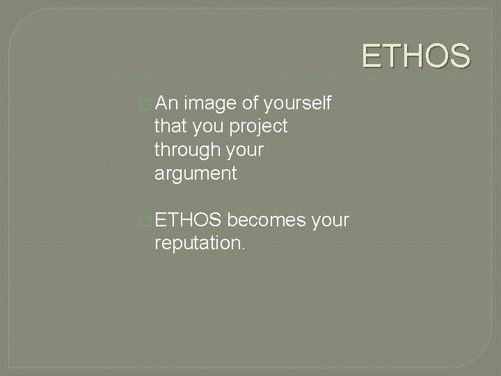 ETHOS � An image of yourself that you project through your argument � ETHOS