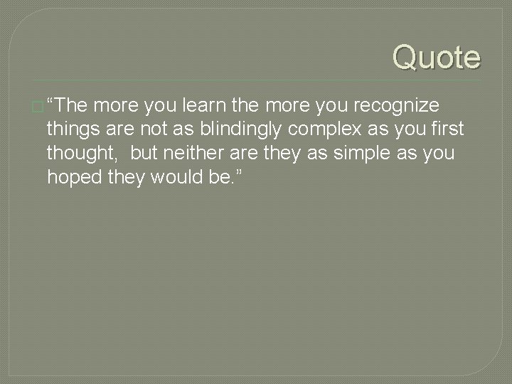 Quote � “The more you learn the more you recognize things are not as