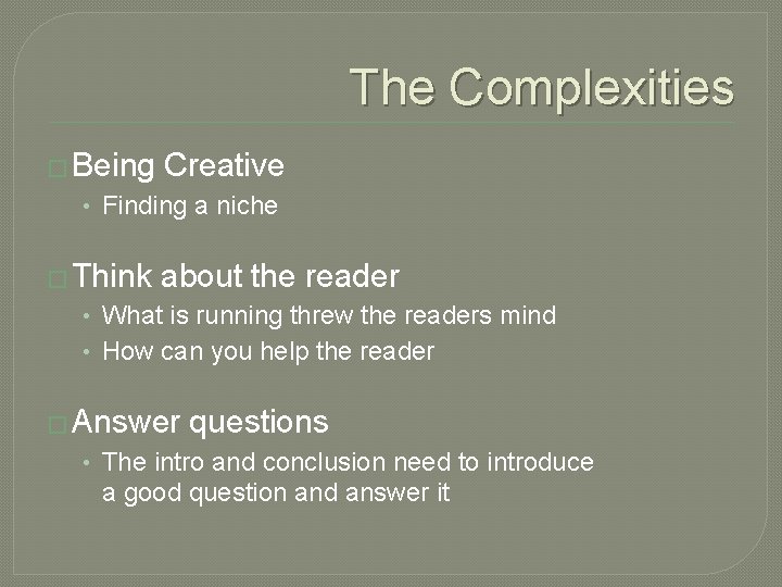 The Complexities � Being Creative • Finding a niche � Think about the reader