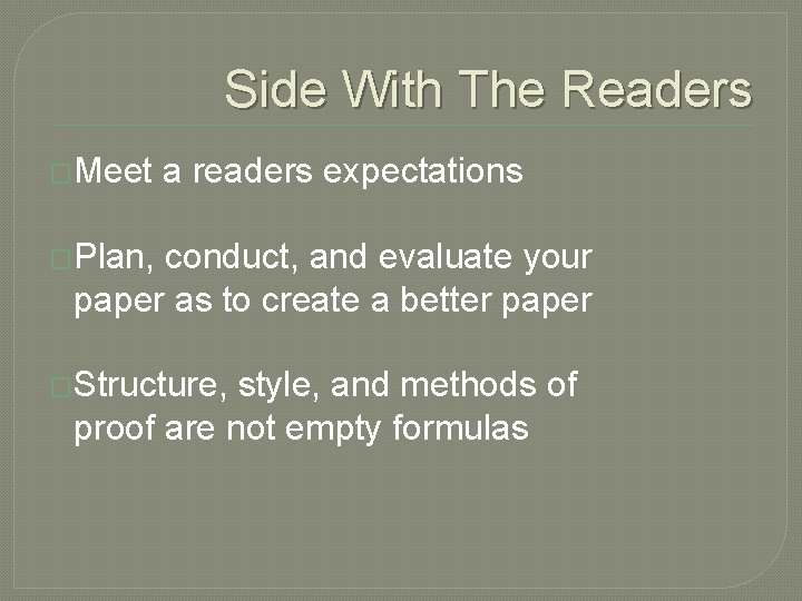 Side With The Readers �Meet a readers expectations �Plan, conduct, and evaluate your paper