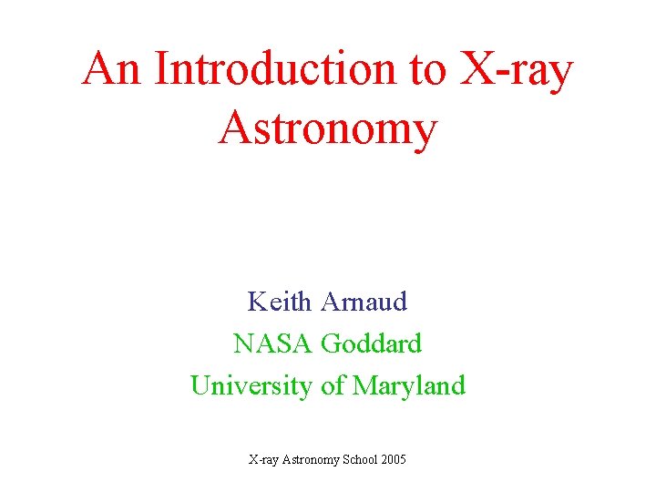 An Introduction to X-ray Astronomy Keith Arnaud NASA Goddard University of Maryland X-ray Astronomy