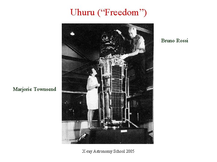 Uhuru (“Freedom”) Bruno Rossi Marjorie Townsend X-ray Astronomy School 2005 
