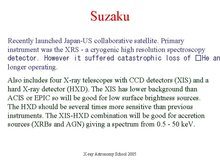 Suzaku Recently launched Japan-US collaborative satellite. Primary instrument was the XRS - a cryogenic