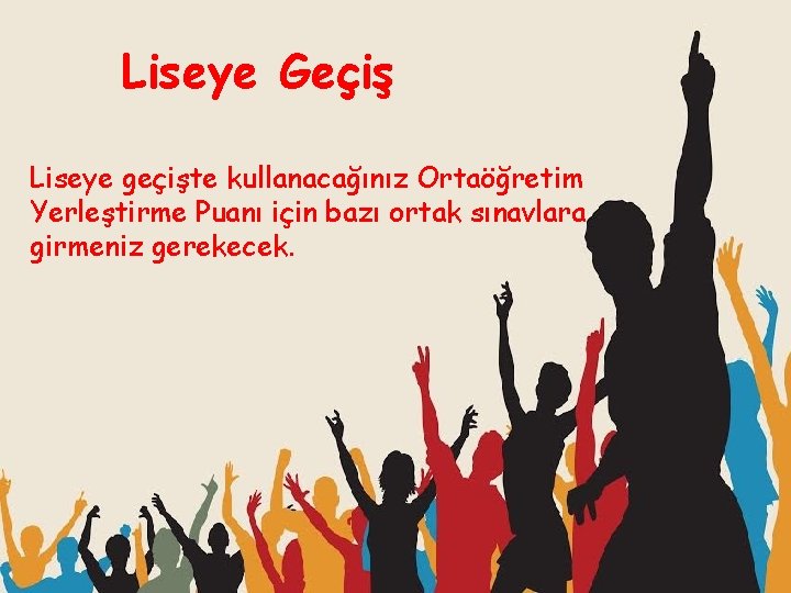 Liseye Geçiş Liseye geçişte kullanacağınız Ortaöğretim Yerleştirme Puanı için bazı ortak sınavlara girmeniz gerekecek.