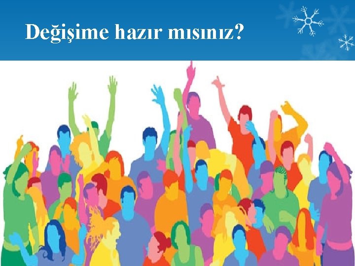 Değişime hazır mısınız? 