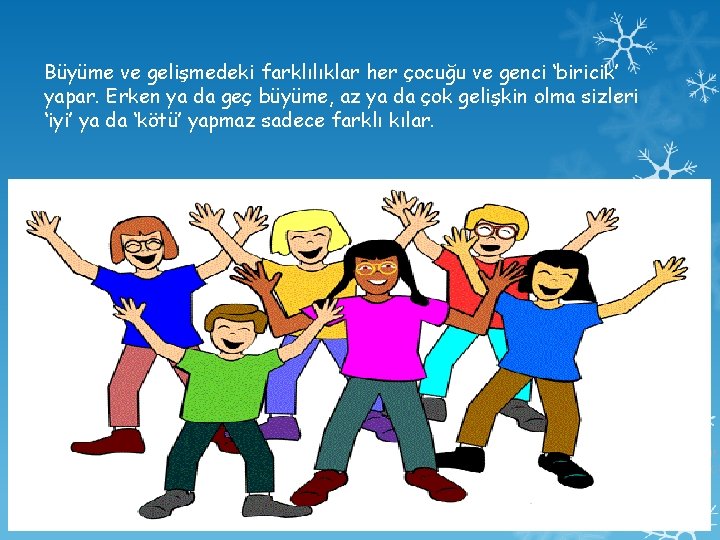 Büyüme ve gelişmedeki farklılıklar her çocuğu ve genci ‘biricik’ yapar. Erken ya da geç