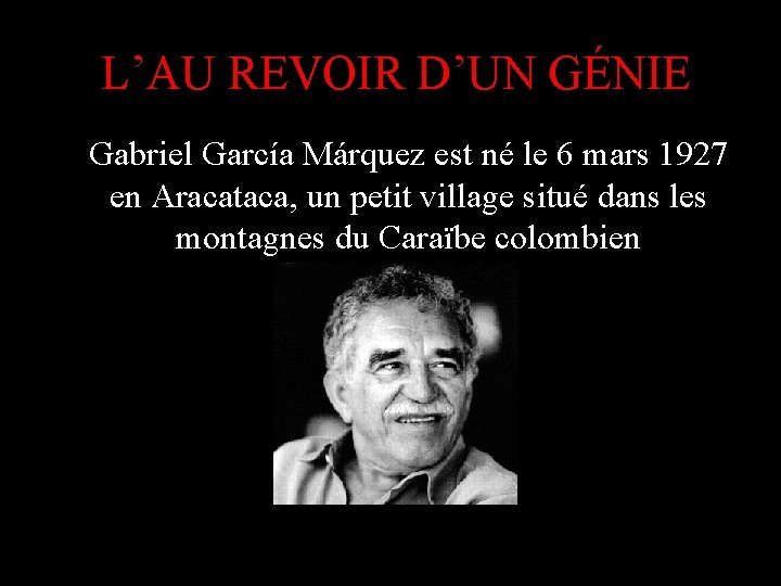 L’AU REVOIR D’UN GÉNIE Gabriel García Márquez est né le 6 mars 1927 en