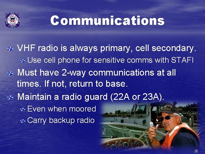 Communications VHF radio is always primary, cell secondary. Use cell phone for sensitive comms