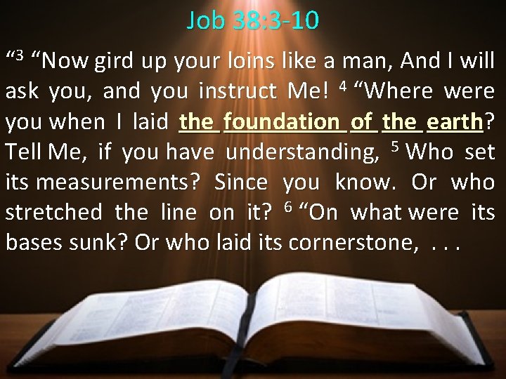 Job 38: 3 -10 “ 3 “Now gird up your loins like a man,