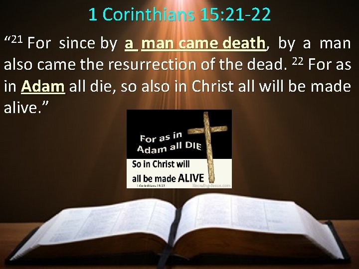 1 Corinthians 15: 21 -22 “ 21 For since by a man came death,