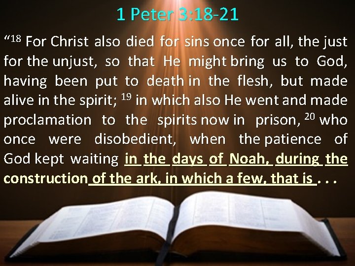 1 Peter 3: 18 -21 “ 18 For Christ also died for sins once