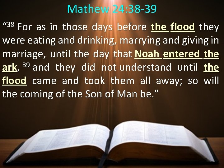 Mathew 24: 38 -39 “ 38 For as in those days before the flood