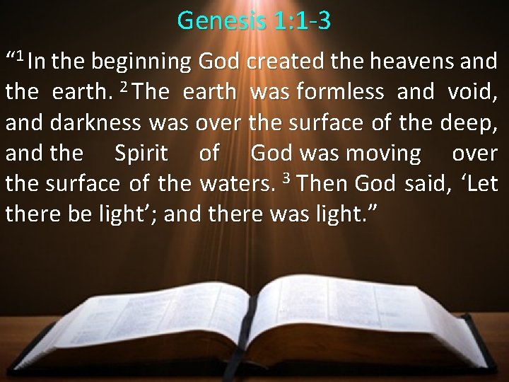 Genesis 1: 1 -3 “ 1 In the beginning God created the heavens and