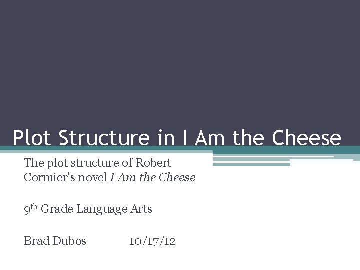 Plot Structure in I Am the Cheese The plot structure of Robert Cormier’s novel Plot Structure in I Am the Cheese The plot structure of Robert Cormier’s novel