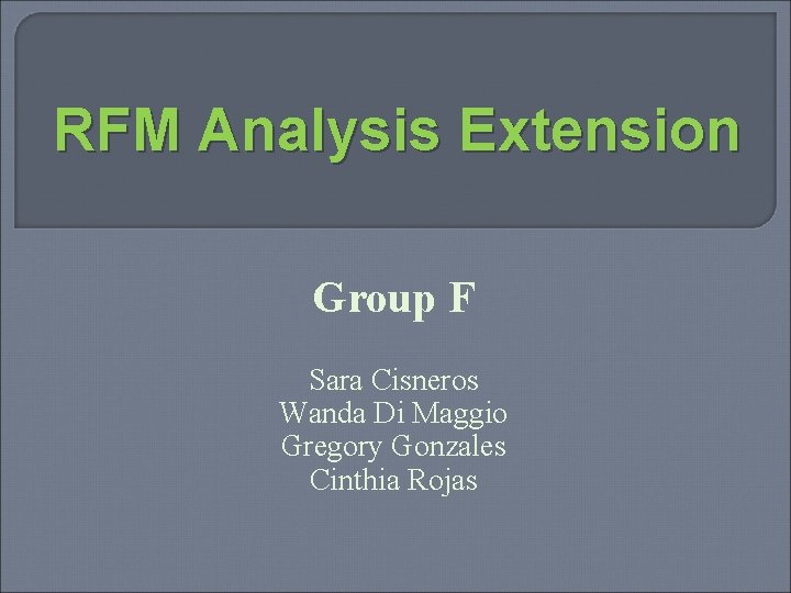RFM Analysis Extension Group F Sara Cisneros Wanda Di Maggio Gregory Gonzales Cinthia Rojas