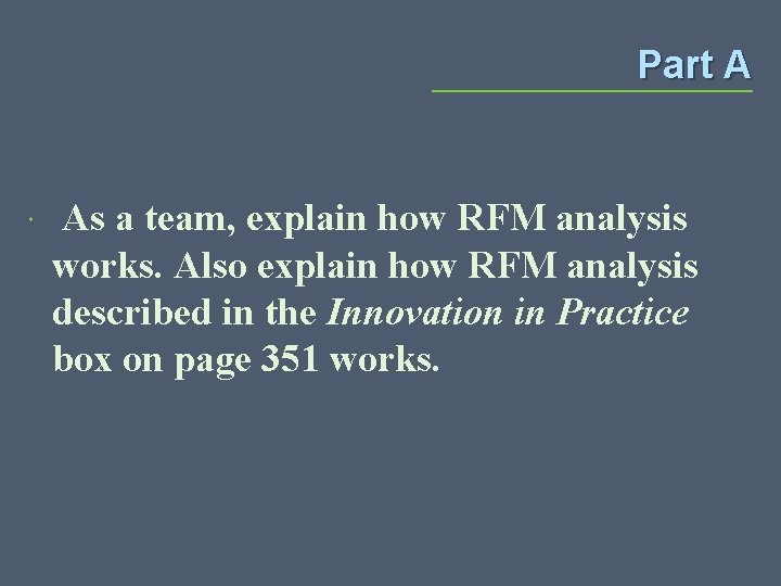 Part A As a team, explain how RFM analysis works. Also explain how RFM
