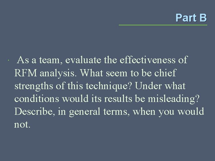 Part B As a team, evaluate the effectiveness of RFM analysis. What seem to