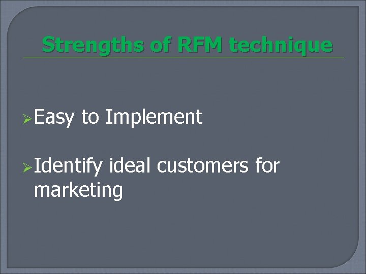 Strengths of RFM technique ØEasy to Implement ØIdentify ideal customers for marketing 