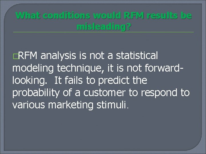 What conditions would RFM results be misleading? �RFM analysis is not a statistical modeling