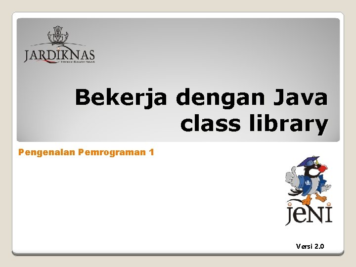 Bekerja dengan Java class library Pengenalan Pemrograman 1 Versi 2. 0 