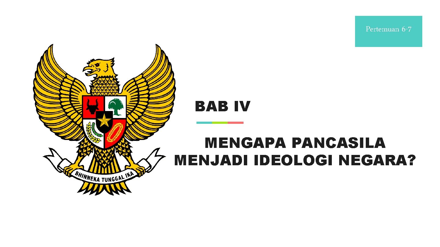 Pertemuan 6 -7 BAB IV MENGAPA PANCASILA MENJADI IDEOLOGI NEGARA? 