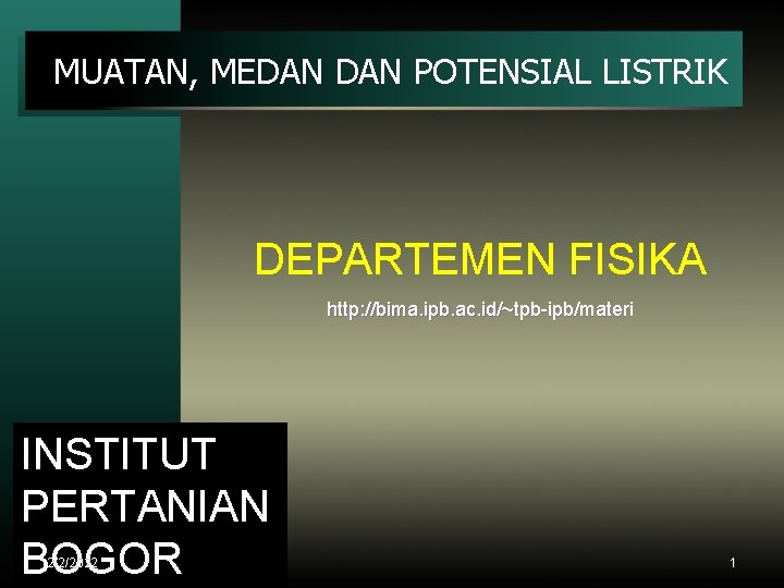 MUATAN, MEDAN POTENSIAL LISTRIK DEPARTEMEN FISIKA http: //bima. ipb. ac. id/~tpb-ipb/materi INSTITUT PERTANIAN BOGOR