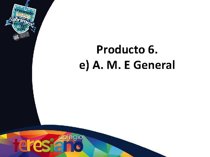 Producto 6. e) A. M. E General 