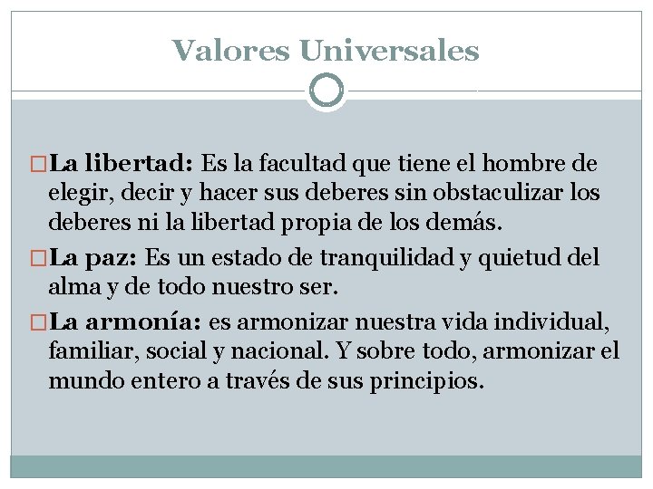 Valores Universales �La libertad: Es la facultad que tiene el hombre de elegir, decir