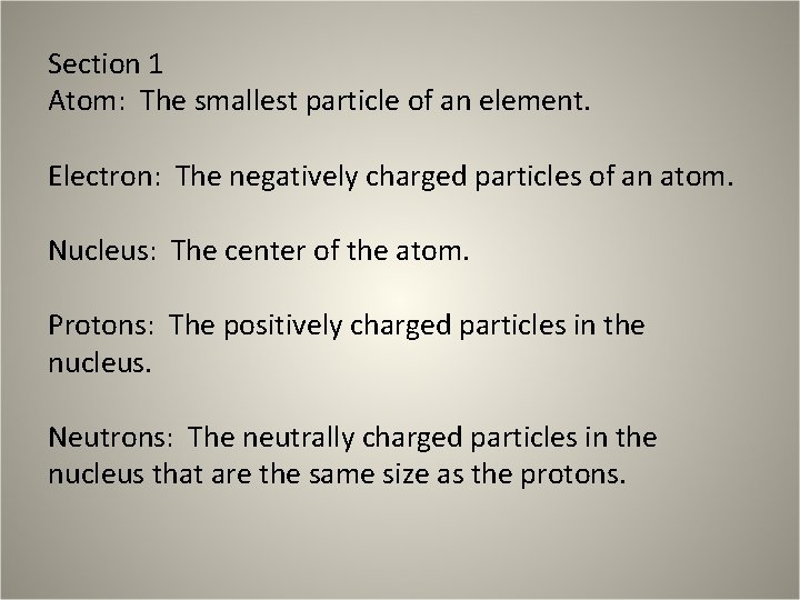 Section 1 Atom: The smallest particle of an element. Electron: The negatively charged particles Section 1 Atom: The smallest particle of an element. Electron: The negatively charged particles
