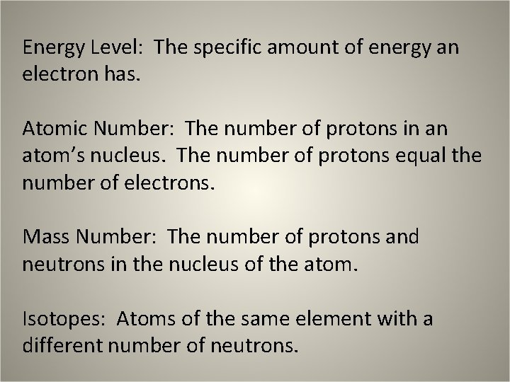 Energy Level: The specific amount of energy an electron has. Atomic Number: The number Energy Level: The specific amount of energy an electron has. Atomic Number: The number