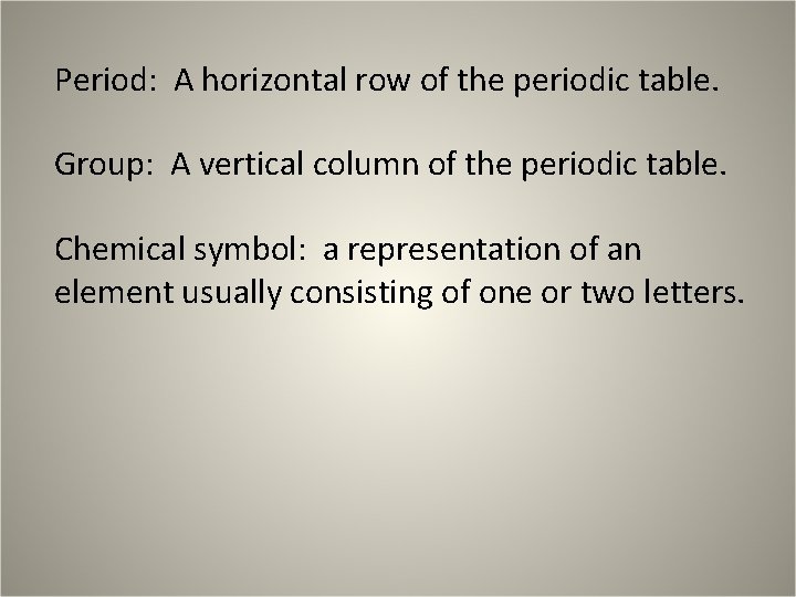 Period: A horizontal row of the periodic table. Group: A vertical column of the Period: A horizontal row of the periodic table. Group: A vertical column of the
