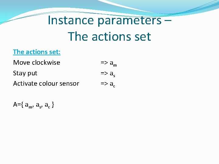 Instance parameters – The actions set: Move clockwise Stay put Activate colour sensor A={