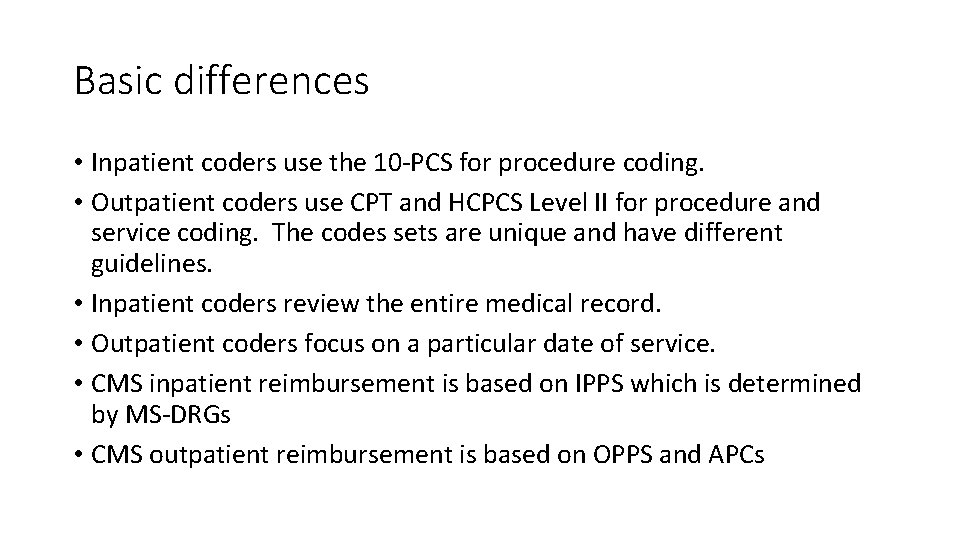 Basic differences • Inpatient coders use the 10 -PCS for procedure coding. • Outpatient