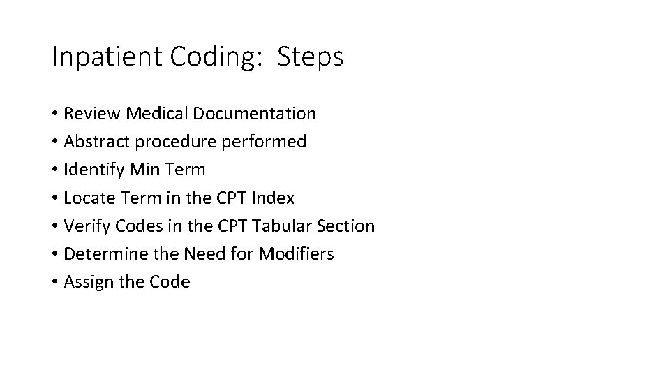 Inpatient Coding: Steps • Review Medical Documentation • Abstract procedure performed • Identify Min