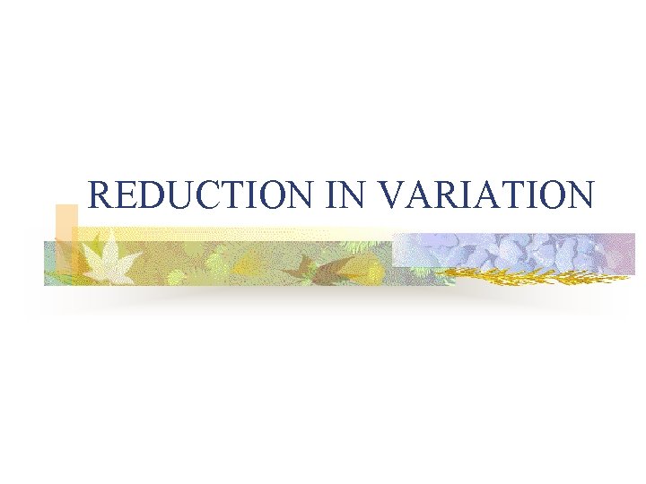 REDUCTION IN VARIATION 