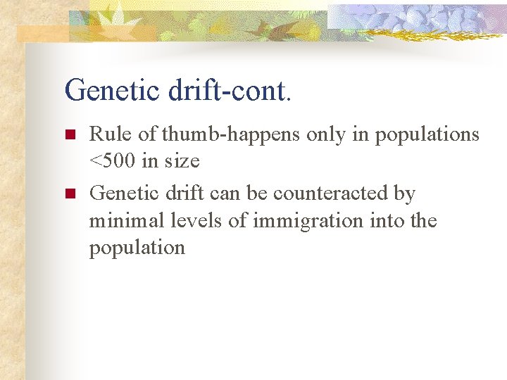 Genetic drift-cont. n n Rule of thumb-happens only in populations <500 in size Genetic