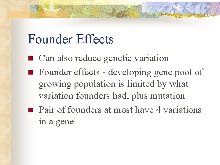 Founder Effects n n n Can also reduce genetic variation Founder effects - developing